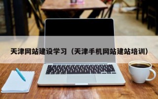 儋州天津网站建设学习（天津手机网站建站培训）